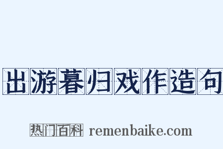 出游暮归戏作造句是什么意思的图片